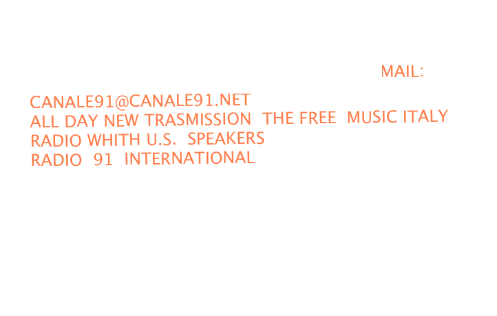 www.mtvu.it MAIL:  CANALE91@CANALE91.NET
ALL DAY NEW TRASMISSION  THE FREE  MUSIC ITALY RADIO WHITH U.S.  SPEAKERS
RADIO  91  INTERNATIONAL 

http://web.tiscali.it/canale91/radio91.html


