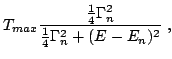 $\displaystyle T_{max} \frac{\frac{1}{4}\Gamma_n^2}{\frac{1}{4}\Gamma_n^2+(E-E_n)^2} \thickspace ,$