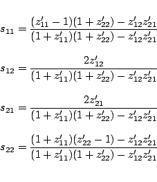 \begin{displaymath}\begin{array}{l}
\\
s_{11}=\dfrac{(z_{11}' -1)(1+z_{22}')-...
...1}')(1+z_{22}')-z_{12}' z_{21}'} \nonumber\\
\\
\end{array}\end{displaymath}