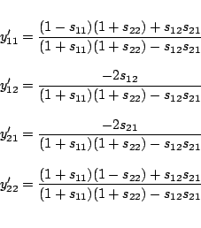 \begin{displaymath}\begin{array}{l}
\\
y_{11}'=\dfrac{(1-s_{11})(1+s_{22})+s_...
...s_{11})(1+s_{22})-s_{12} s_{21}} \nonumber\\
\\
\end{array}\end{displaymath}