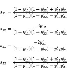 \begin{displaymath}\begin{array}{l}
\\
s_{11}=\dfrac{(1-y_{11}')(1+y_{22}')+y...
...1}')(1+y_{22}')-y_{12}' y_{21}'} \nonumber\\
\\
\end{array}\end{displaymath}