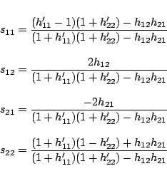 \begin{displaymath}\begin{array}{l}
\\
s_{11}=\dfrac{(h_{11}'-1)(1+h_{22}')-h...
...{11}')(1+h_{22}')-h_{12} h_{21}} \nonumber\\
\\
\end{array}\end{displaymath}