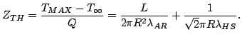 $\displaystyle Z_{TH}=\frac{T_{MAX}-T_{\infty}}{Q}=\frac{L}{2\pi R^2 \lambda_{AR}}+\frac{1}{\sqrt{2}\pi R \lambda_{HS}}.$