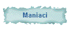 Maniaci