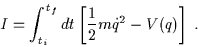 \begin{displaymath}I = \int_{t_i}^{t_f}dt \left[\frac{1}{2}m\dot{q}^2-V(q)\right] \; .\end{displaymath}