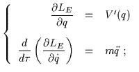 $\displaystyle \left\{\begin{array}{rcl}\displaystyle\frac{\partial L_E}{\par......\partial L_E}{\partial \dot{q}} \right)& = & m\ddot{q} \; ;\end{array}\right.$