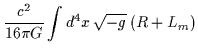 $\displaystyle \frac{c^2}{16 \pi G}\int d^4x \, \sqrt{-g} \, (R + L_m)$