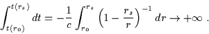 \begin{displaymath}\int_{t(r_0)}^{t(r_s)} dt = -\frac{1}{c} \int_{r_0}^{r_s}\left( 1 - \frac{r_s}{r} \right)^{-1} dr\to + \infty \; .\end{displaymath}