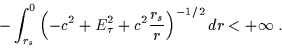 \begin{displaymath}- \int_{r_s}^{0}\left( -c^2 +E_{\tau}^2 + c^2\frac{r_s}{r} \right)^{-1/2} dr< + \infty \; .\end{displaymath}