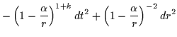 $\displaystyle - \left(1-\frac{\alpha}{r}\right)^{1+k} dt^2 +\left(1-\frac{\alpha}{r}\right)^{-2} dr^2$