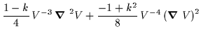$\displaystyle \frac{1-k}{4} \, V^{-3} \, \mbox{\boldmath$\nabla$ }^2 V +\frac{-1+k^2}{8} \, V^{-4}\left( \mbox{\boldmath$\nabla$ }V\right)^2$