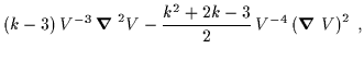 $\displaystyle (k-3)\, V^{-3} \,\mbox{\boldmath$\nabla$ }^2 V -\frac{k^2+2k-3}{2} \, V^{-4}\left( \mbox{\boldmath$\nabla$ }V\right)^2 \; ,$