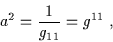 \begin{displaymath}a^2 = \frac{1}{g_{11}} = g^{11} \; ,\end{displaymath}
