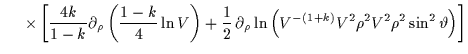 $\displaystyle \;\;\;\;\; \times\left[\frac{4k}{1-k} \partial_{\rho}\left( \fr......o}\ln \left( V^{-(1+k)} V^2 \rho^2 V^2 \rho^2 \sin^2 \vartheta\right) \right]$