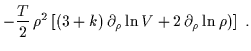 $\displaystyle - \frac{T}{2} \, \rho^2\left[(3+k) \, \partial_{\rho} \ln V+ 2 \, \partial_{\rho} \ln \rho ) \right] \; .$